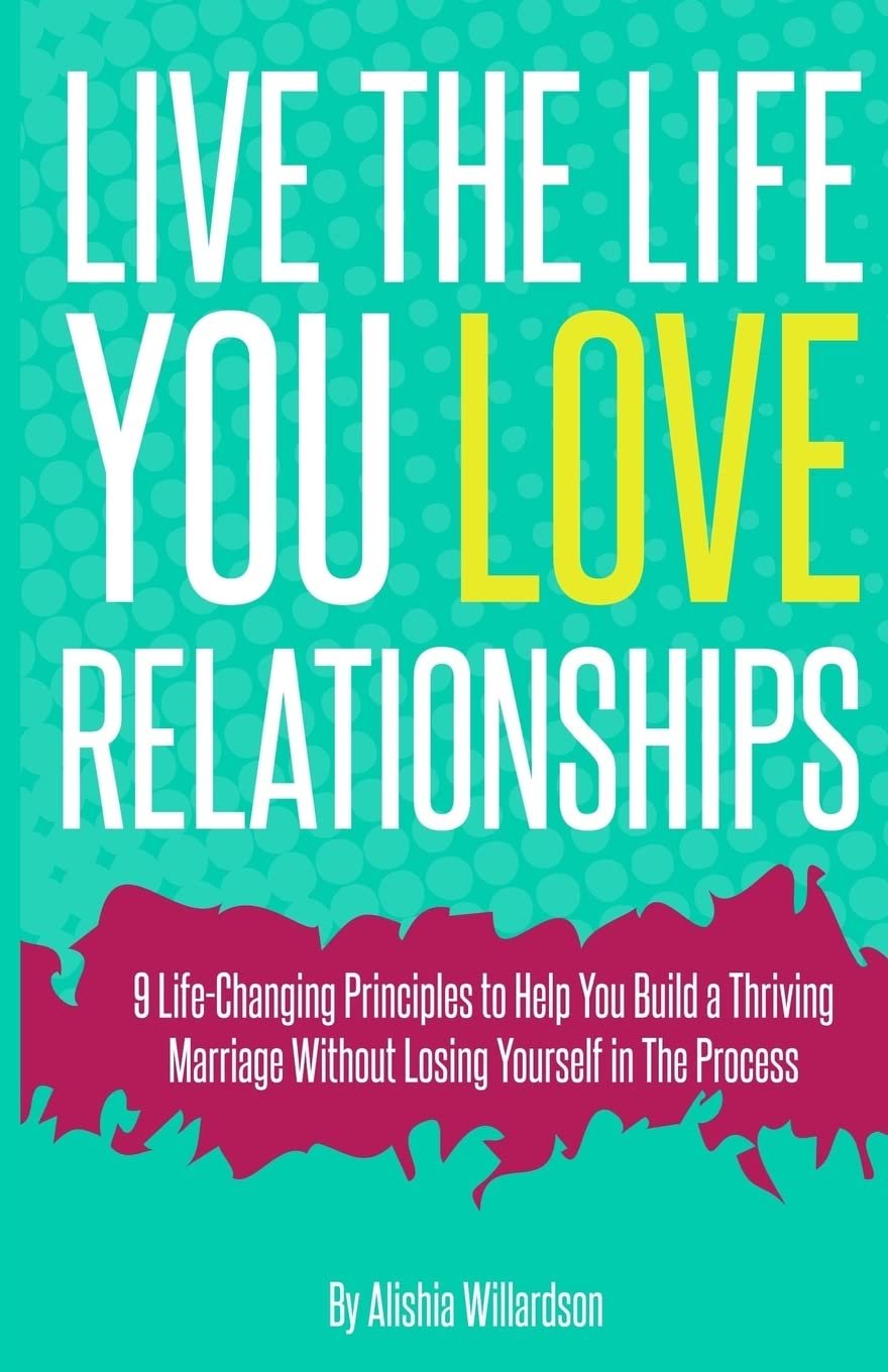 Live The Life You Love: Relationships by Alishia Willardson